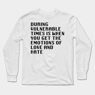 During Vulnerable Times Is When You Get The Emotions Of Love And Hate Long Sleeve T-Shirt